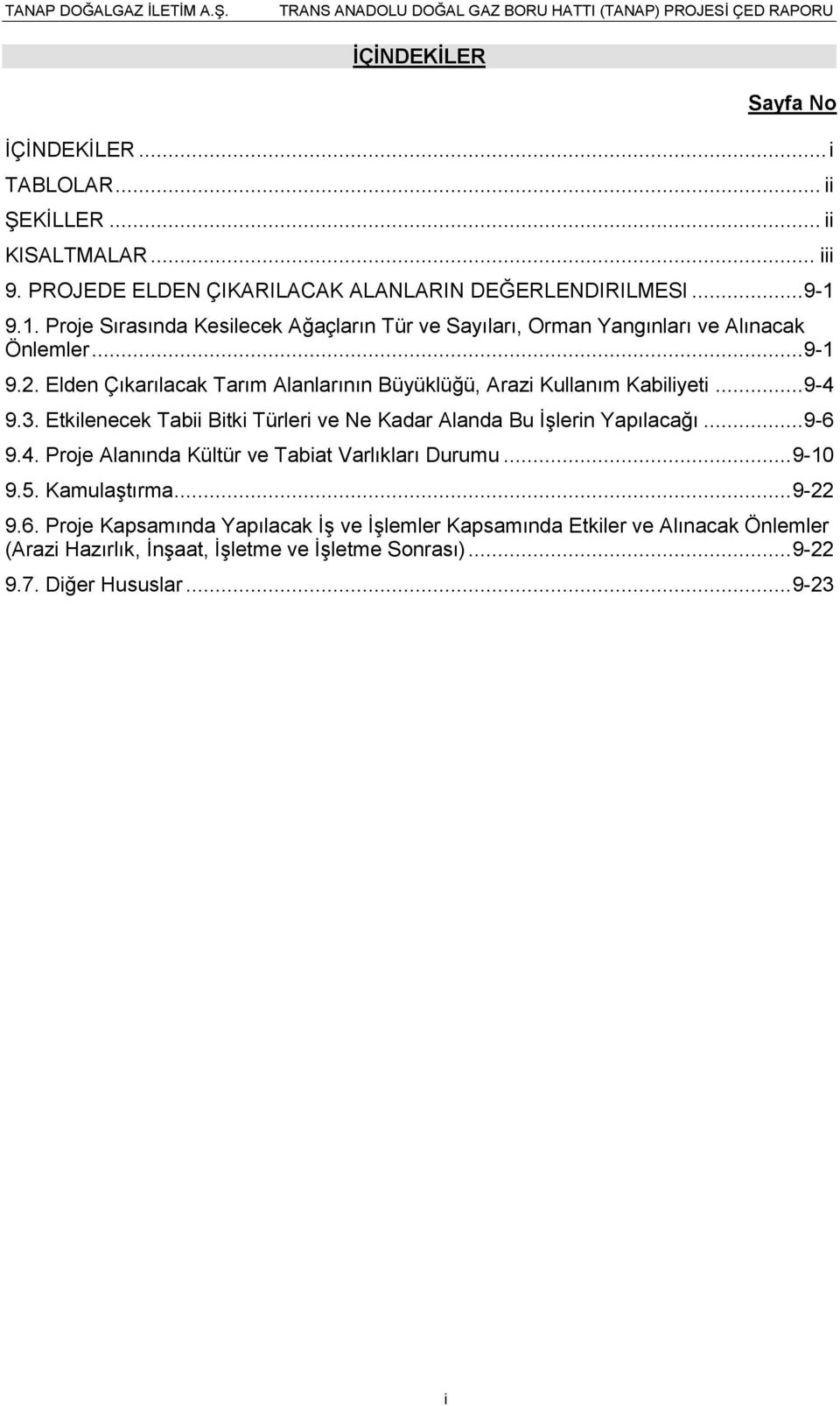 Elden Çıkarılacak Alanlarının Büyüklüğü, Arazi Kullanım Kabiliyeti... 9-4 9.3. Etkilenecek Tabii Bitki Türleri ve Ne Kadar Alanda Bu ĠĢlerin Yapılacağı... 9-6 9.4. Proje Alanında Kültür ve Tabiat Varlıkları Durumu.