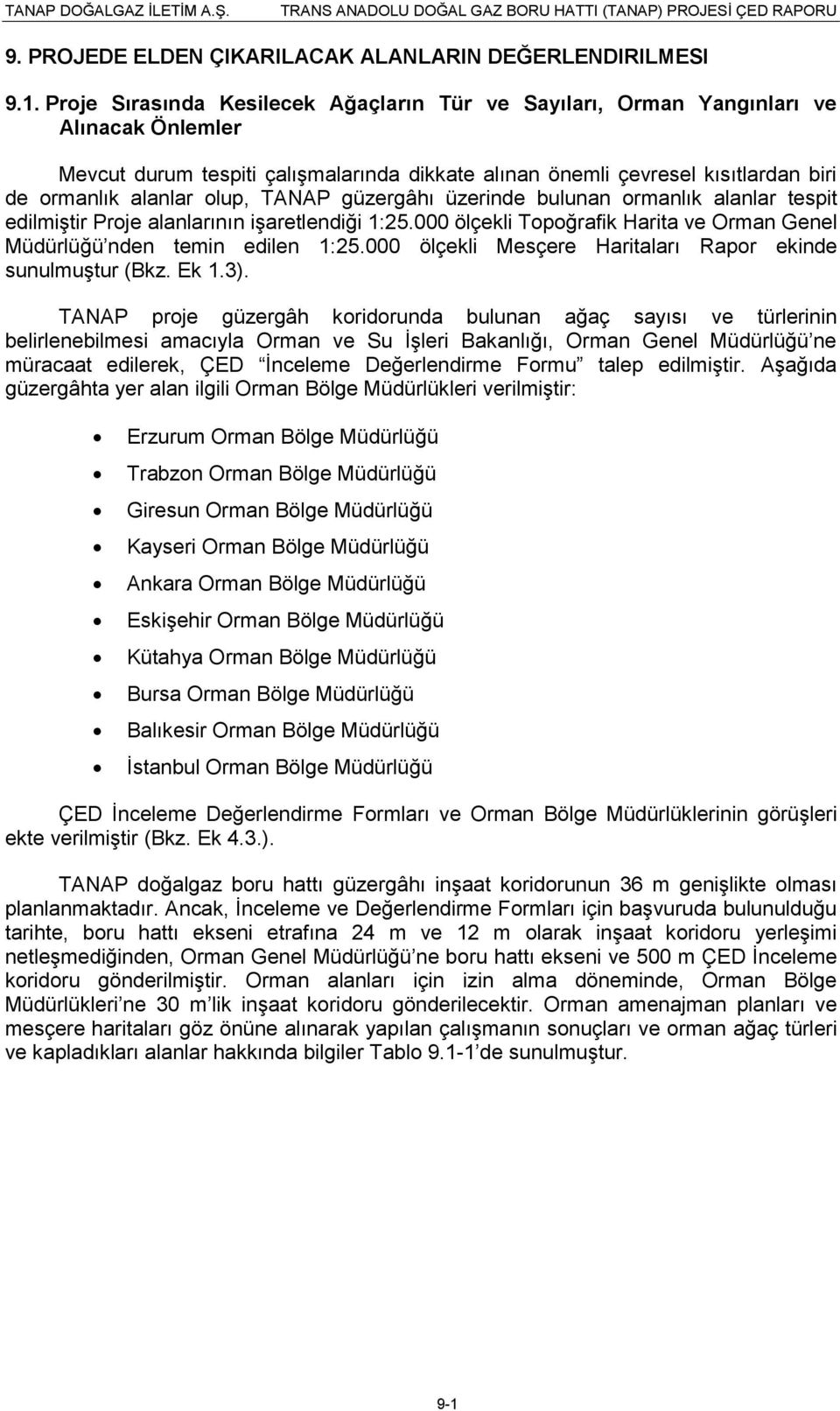 olup, TANAP güzergâhı üzerinde bulunan ormanlık alanlar tespit edilmiģtir Proje alanlarının iģaretlendiği 1:25.000 ölçekli Topoğrafik Harita ve Orman Genel Müdürlüğü nden temin edilen 1:25.