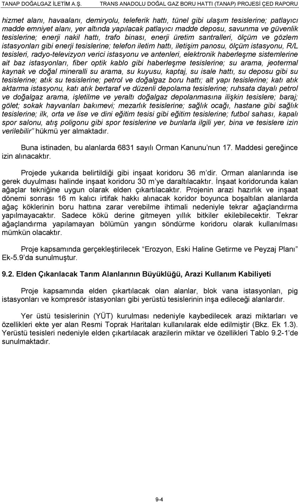 radyo-televizyon verici istasyonu ve antenleri, elektronik haberleşme sistemlerine ait baz istasyonları, fiber optik kablo gibi haberleşme tesislerine; su arama, jeotermal kaynak ve doğal mineralli