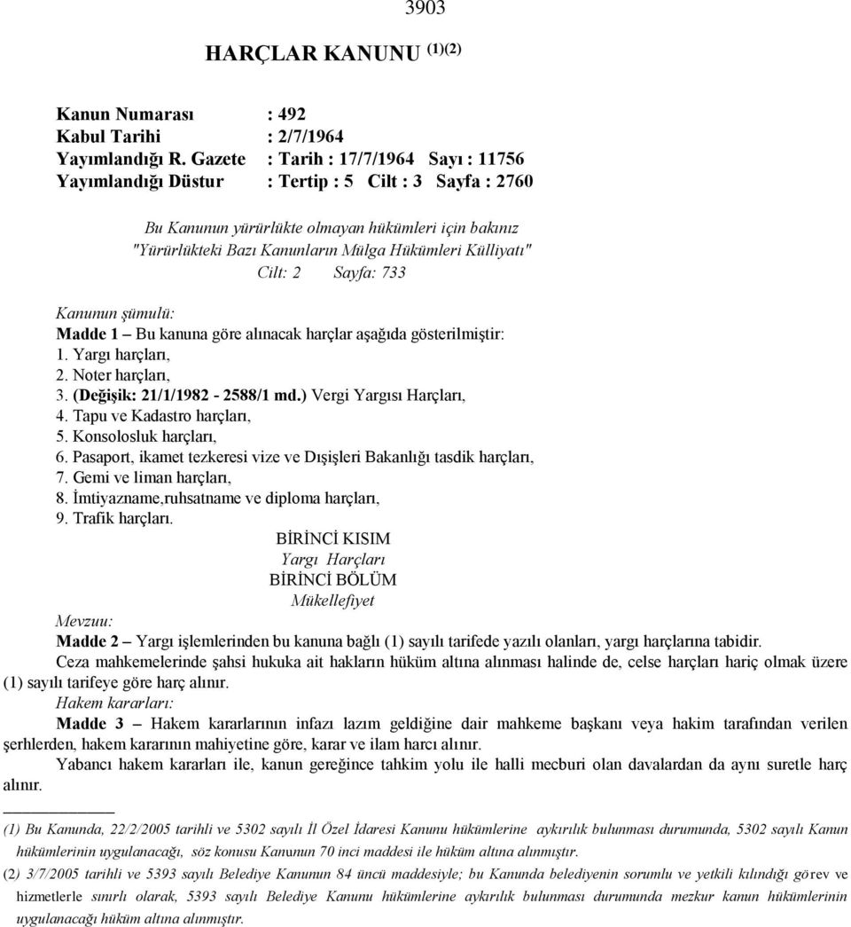 Külliyatı" Cilt: 2 Sayfa: 733 Kanunun şümulü: Madde 1 Bu kanuna göre alınacak harçlar aşağıda gösterilmiştir: 1. Yargı harçları, 2. Noter harçları, 3. (Değişik: 21/1/1982-2588/1 md.