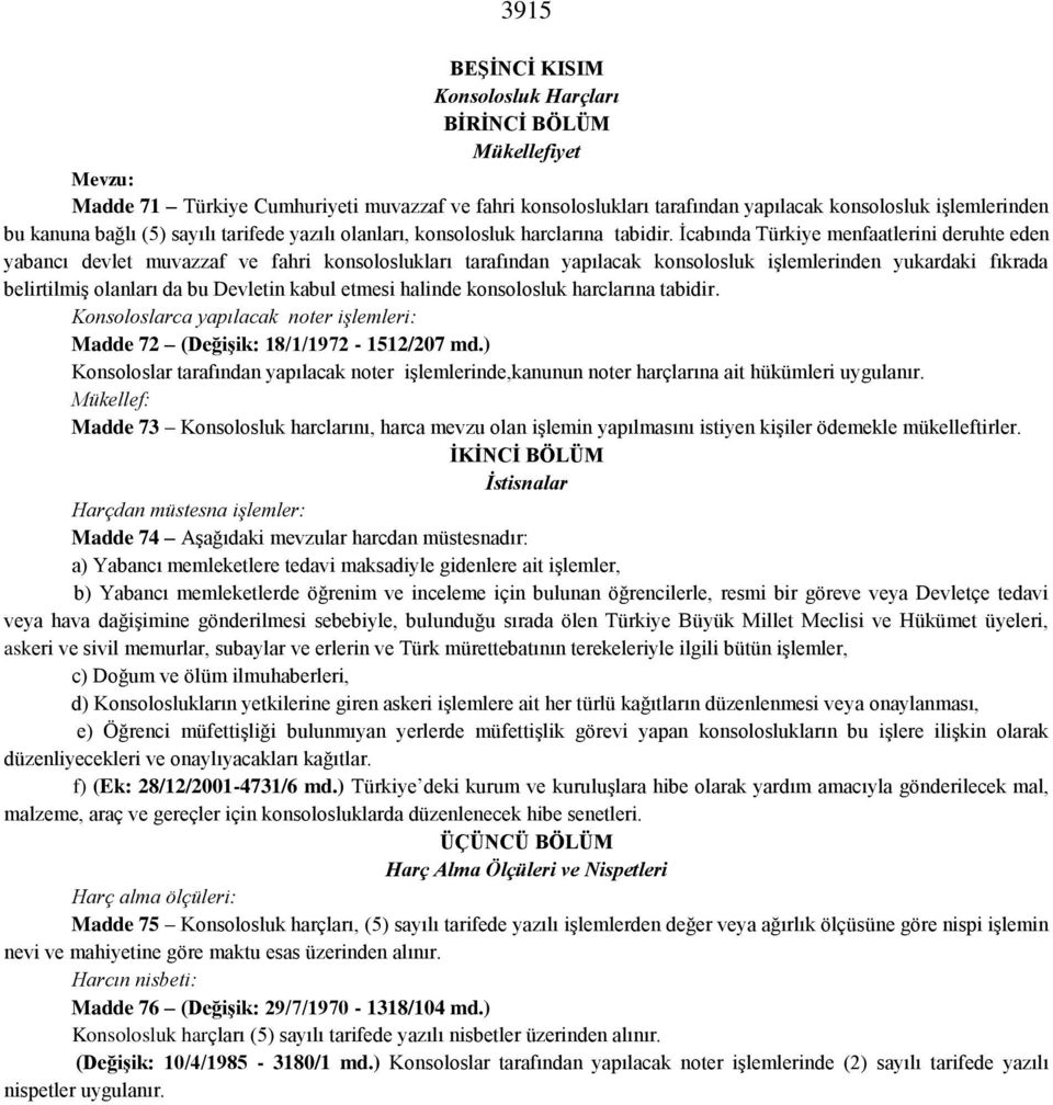 İcabında Türkiye menfaatlerini deruhte eden yabancı devlet muvazzaf ve fahri konsoloslukları tarafından yapılacak konsolosluk işlemlerinden yukardaki fıkrada belirtilmiş olanları da bu Devletin kabul