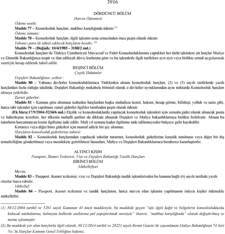 ) Konsolosluk harçları ile Türkiye Cumhuriyeti Muvazzaf ve Fahri Konsolosluklarının yaptıkları her türlü işlemlere ait harçlar Maliye ve Gümrük Bakanlığınca tespit ve ilan edilecek döviz kurlarına