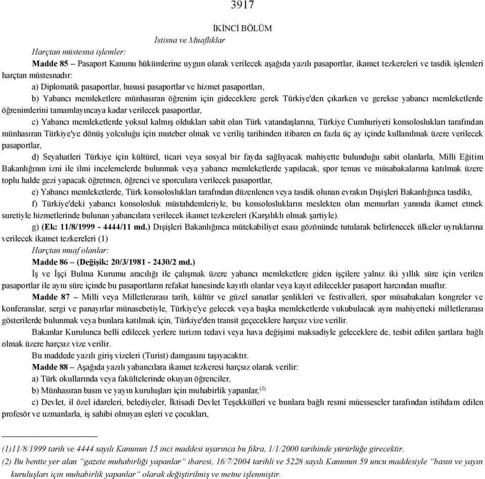 memleketlerde öğrenimlerini tamamlayıncaya kadar verilecek pasaportlar, c) Yabancı memleketlerde yoksul kalmış oldukları sabit olan Türk vatandaşlarına, Türkiye Cumhuriyeti konsoloslukları tarafından