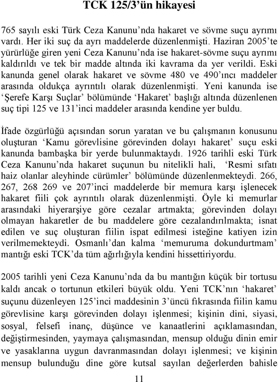 Eski kanunda genel olarak hakaret ve sövme 480 ve 490 ıncı maddeler arasında oldukça ayrıntılı olarak düzenlenmişti.