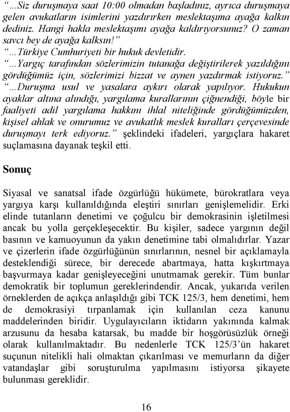 Yargıç tarafından sözlerimizin tutanağa değiştirilerek yazıldığını gördüğümüz için, sözlerimizi bizzat ve aynen yazdırmak istiyoruz. Duruşma usul ve yasalara aykırı olarak yapılıyor.