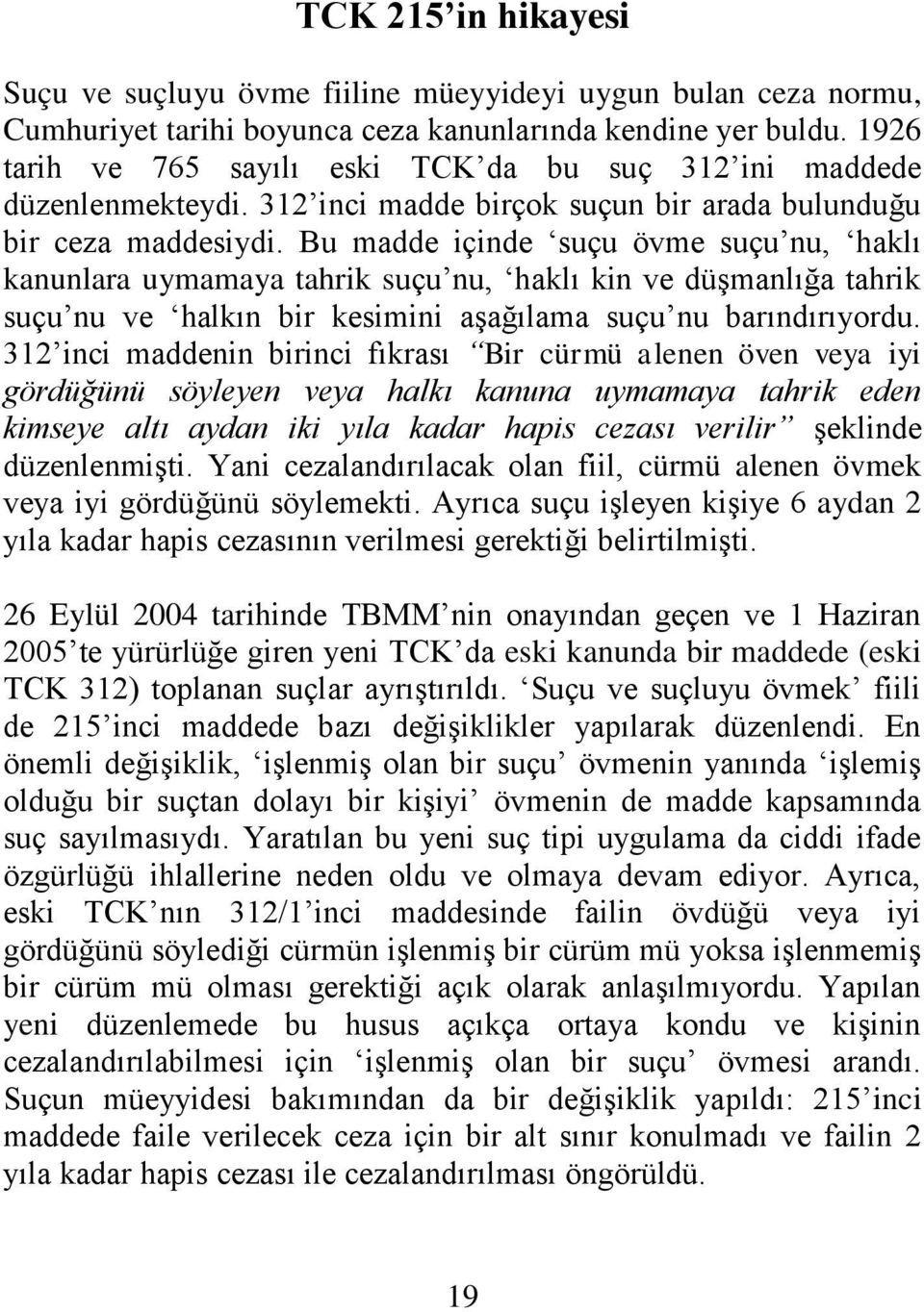 Bu madde içinde suçu övme suçu nu, haklı kanunlara uymamaya tahrik suçu nu, haklı kin ve düşmanlığa tahrik suçu nu ve halkın bir kesimini aşağılama suçu nu barındırıyordu.