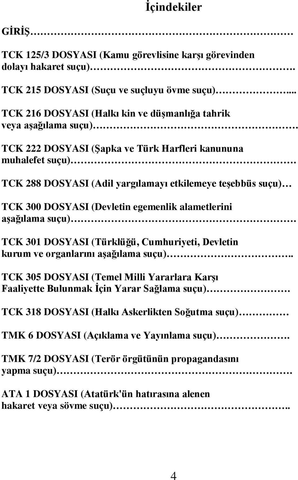 TCK 288 DOSYASI (Adil yargılamayı etkilemeye teşebbüs suçu) TCK 300 DOSYASI (Devletin egemenlik alametlerini aşağılama suçu).