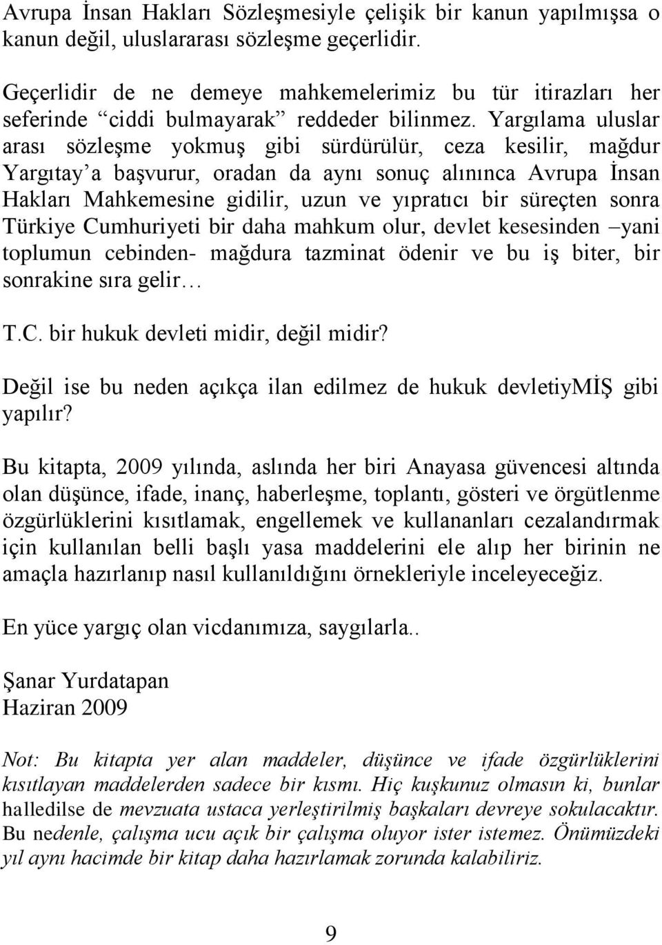 Yargılama uluslar arası sözleşme yokmuş gibi sürdürülür, ceza kesilir, mağdur Yargıtay a başvurur, oradan da aynı sonuç alınınca Avrupa İnsan Hakları Mahkemesine gidilir, uzun ve yıpratıcı bir