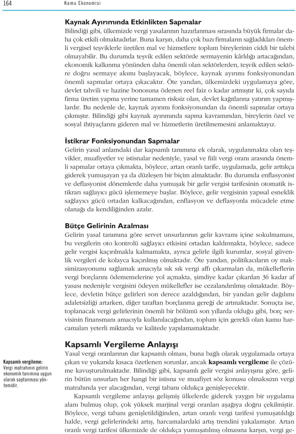 Bu durumda teflvik edilen sektörde sermayenin kârl l artaca ndan, ekonomik kalk nma yönünden daha önemli olan sektörlerden, teflvik edilen sektöre do ru sermaye ak m bafllayacak, böylece, kaynak ay r