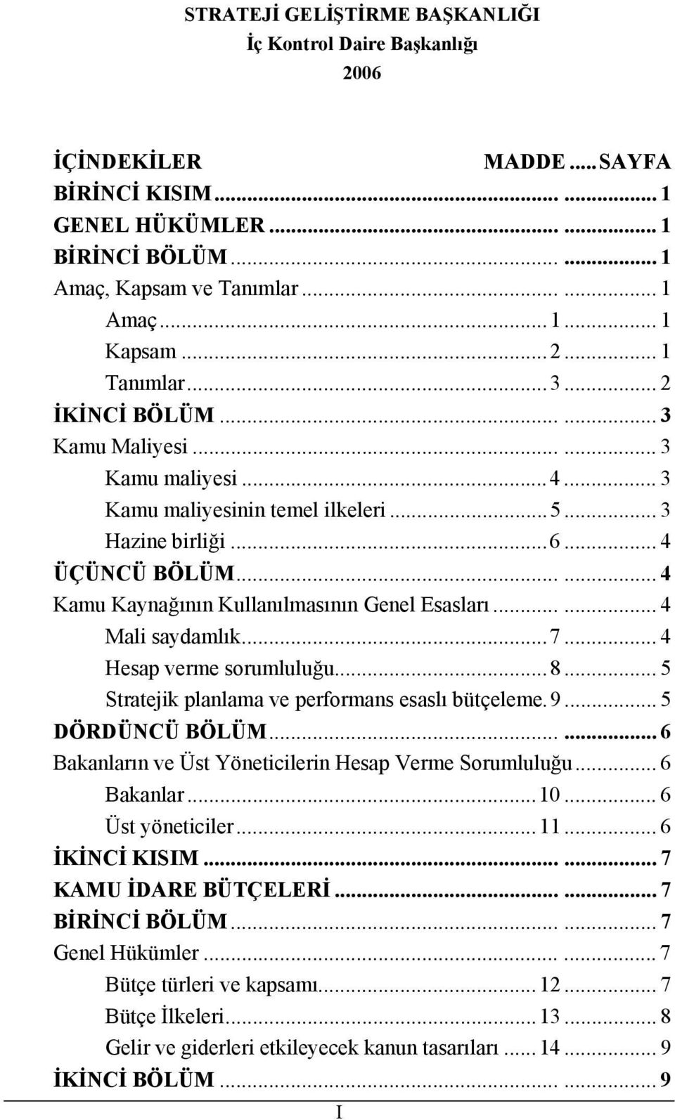 ..... 4 Kamu Kaynağının Kullanılmasının Genel Esasları...... 4 Mali saydamlık...7... 4 Hesap verme sorumluluğu...8... 5 Stratejik planlama ve performans esaslı bütçeleme.9... 5 DÖRDÜNCÜ BÖLÜM.