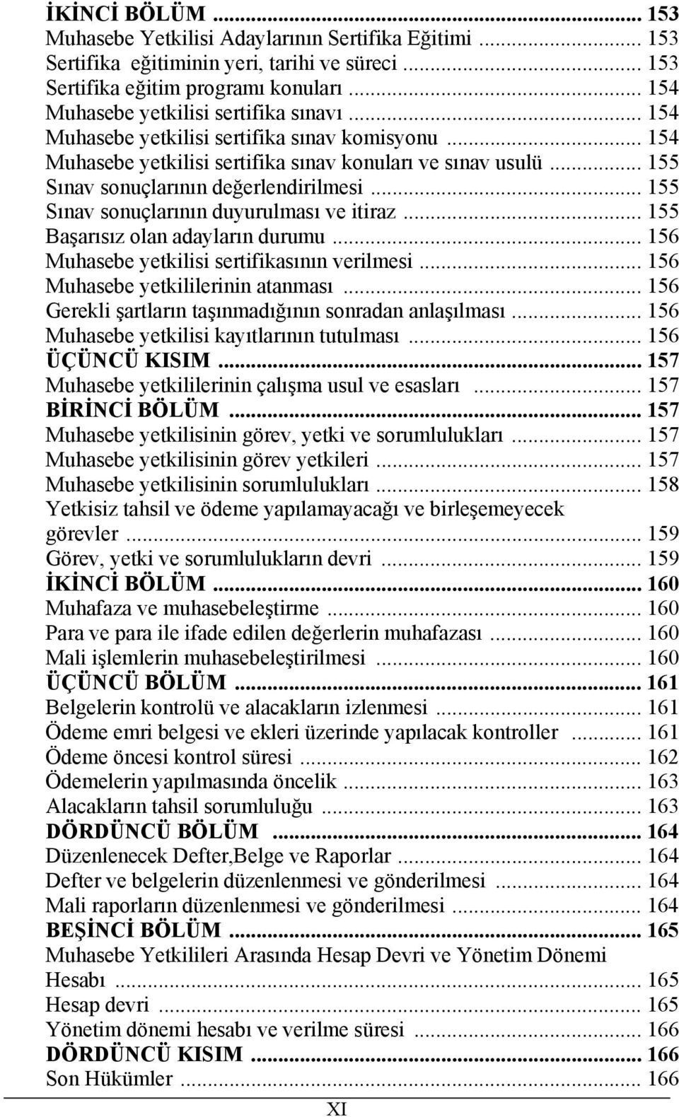 .. 155 Sınav sonuçlarının değerlendirilmesi... 155 Sınav sonuçlarının duyurulması ve itiraz... 155 Başarısız olan adayların durumu... 156 Muhasebe yetkilisi sertifikasının verilmesi.