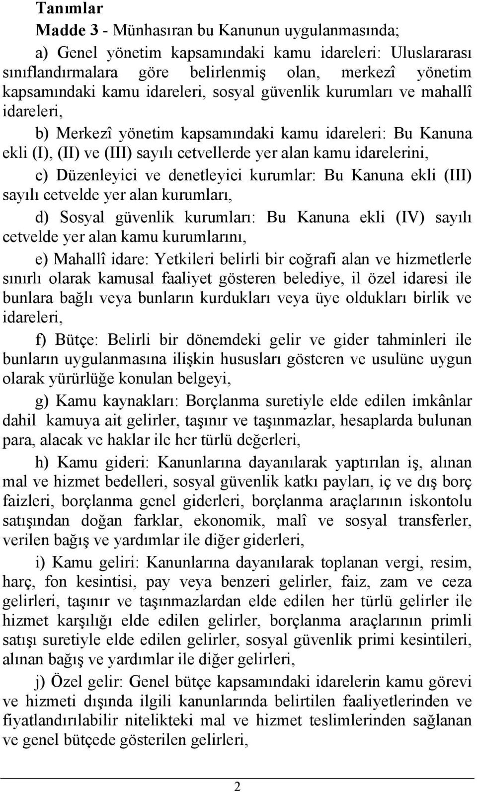 Düzenleyici ve denetleyici kurumlar: Bu Kanuna ekli (III) sayılı cetvelde yer alan kurumları, d) Sosyal güvenlik kurumları: Bu Kanuna ekli (IV) sayılı cetvelde yer alan kamu kurumlarını, e) Mahallî