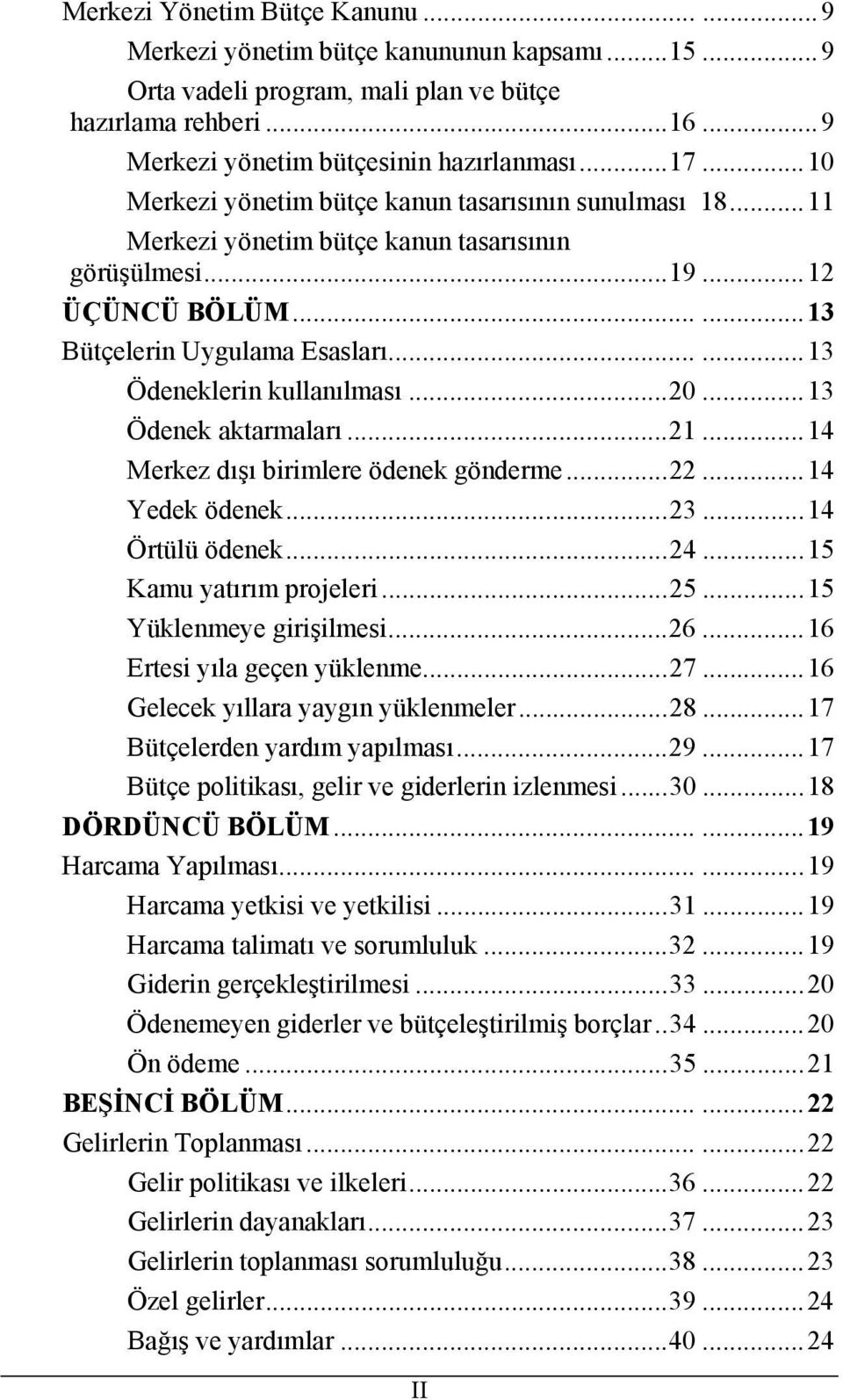 .....13 Ödeneklerin kullanılması...20...13 Ödenek aktarmaları...21...14 Merkez dışı birimlere ödenek gönderme...22...14 Yedek ödenek...23...14 Örtülü ödenek...24...15 Kamu yatırım projeleri...25.