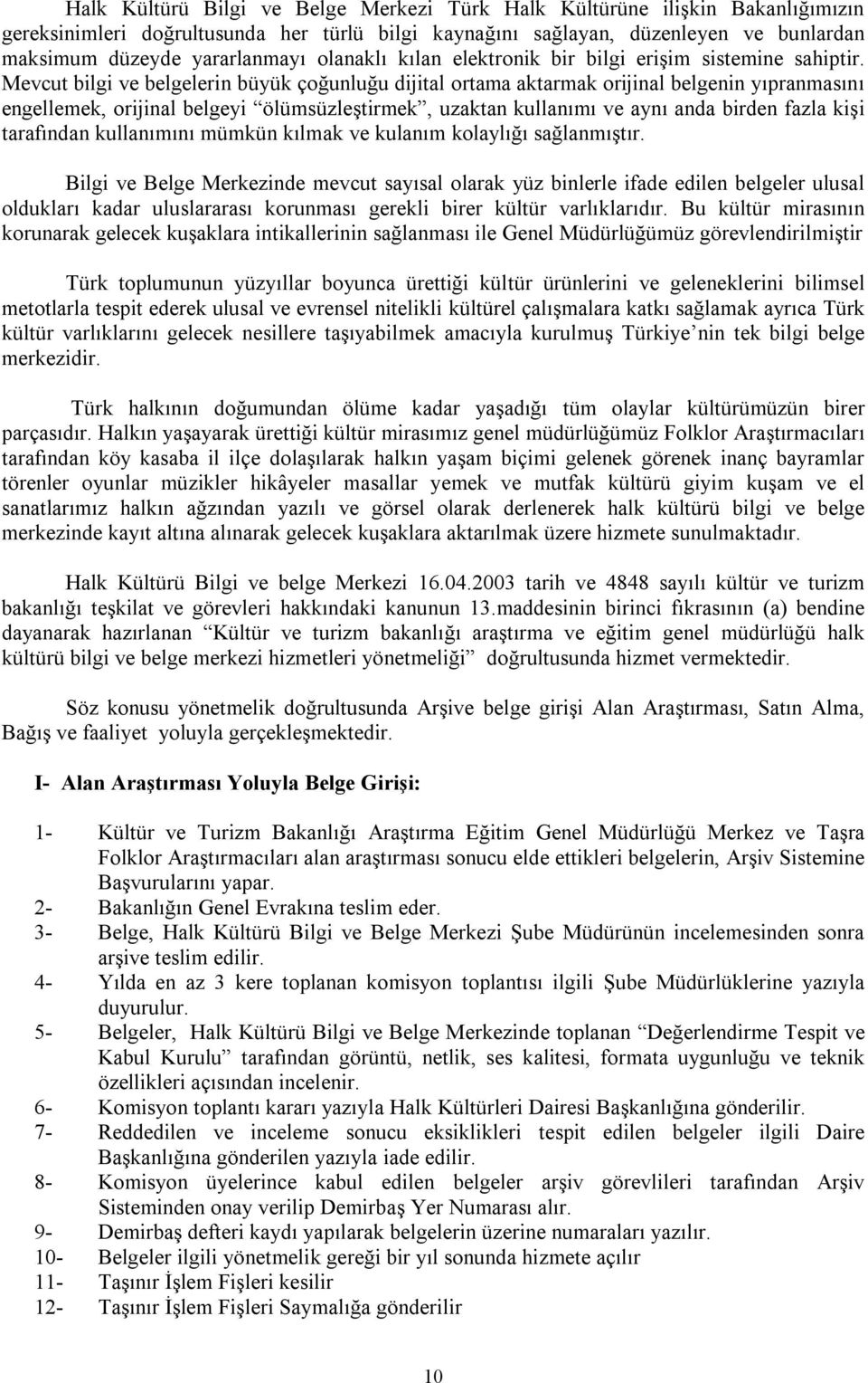 Mevcut bilgi ve belgelerin büyük çoğunluğu dijital ortama aktarmak orijinal belgenin yıpranmasını engellemek, orijinal belgeyi ölümsüzleştirmek, uzaktan kullanımı ve aynı anda birden fazla kişi