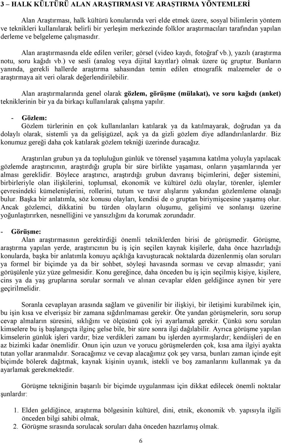 ), yazılı (araştırma notu, soru kağıdı vb.) ve sesli (analog veya dijital kayıtlar) olmak üzere üç gruptur.