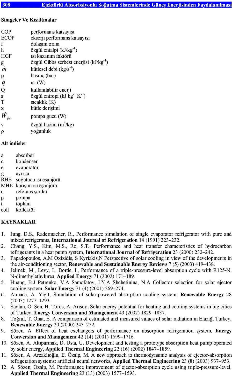x kütle derişimi W & pe pompa gücü (W) v özgül hacim (m 3 /kg) ρ yoğunluk Alt indisler a absorber c kondenser e evaporatör g ayırıcı RHE soğutucu ısı eşanjörü MHE karışım ısı eşanjörü o referans