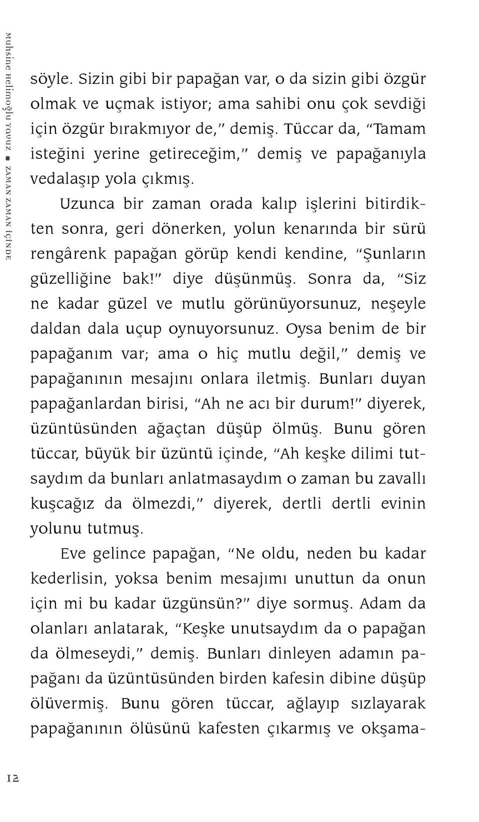 Uzunca bir zaman orada kalıp işlerini bitirdikten sonra, geri dönerken, yolun kenarında bir sürü rengârenk papağan görüp kendi kendine, Şunların güzelliğine bak! diye düşünmüş.