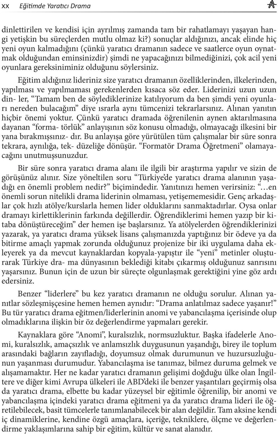 oyunlara gereksiniminiz olduğunu söylersiniz. Eğitim aldığınız lideriniz size yaratıcı dramanın özelliklerinden, ilkelerinden, yapılması ve yapılmaması gerekenlerden kısaca söz eder.