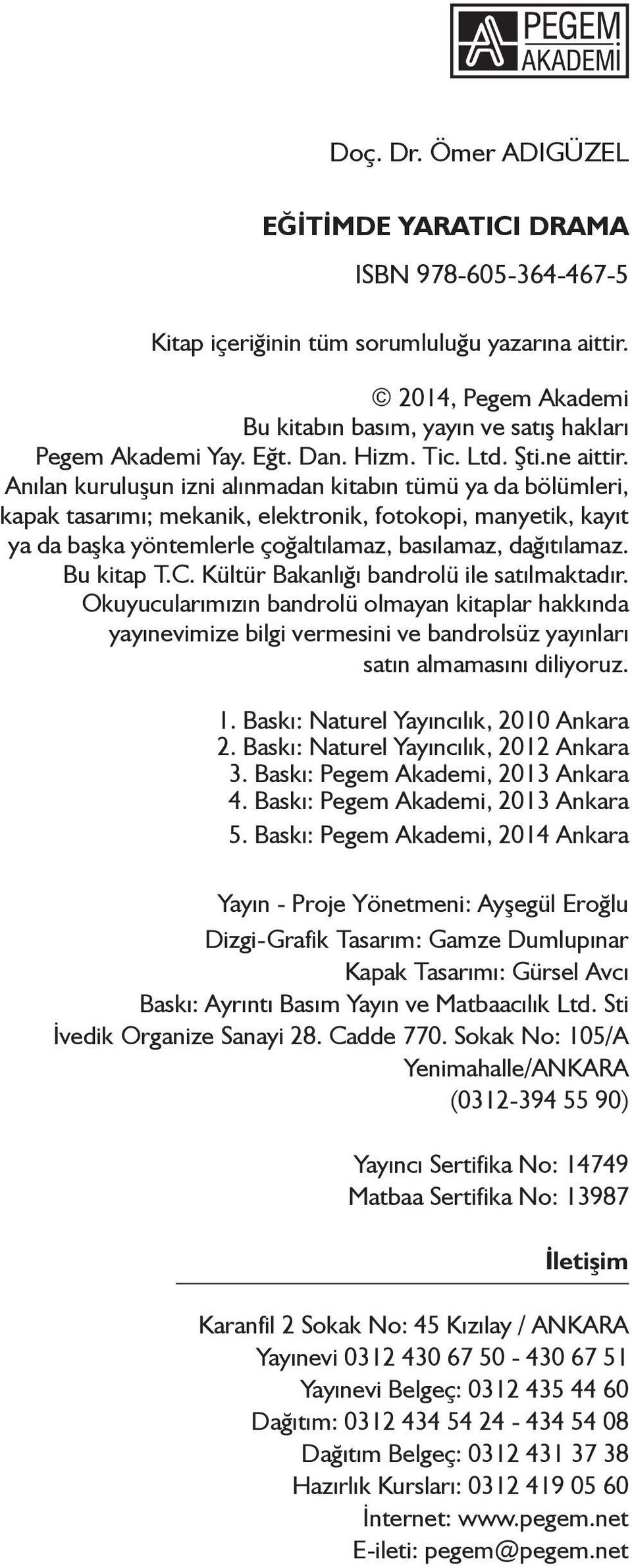 Anılan kuruluşun izni alınmadan kitabın tümü ya da bölümleri, kapak tasarımı; mekanik, elektronik, fotokopi, manyetik, kayıt ya da başka yöntemlerle çoğaltılamaz, basılamaz, dağıtılamaz. Bu kitap T.C.