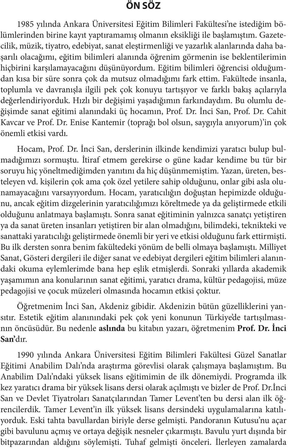 düşünüyordum. Eğitim bilimleri öğrencisi olduğumdan kısa bir süre sonra çok da mutsuz olmadığımı fark ettim.