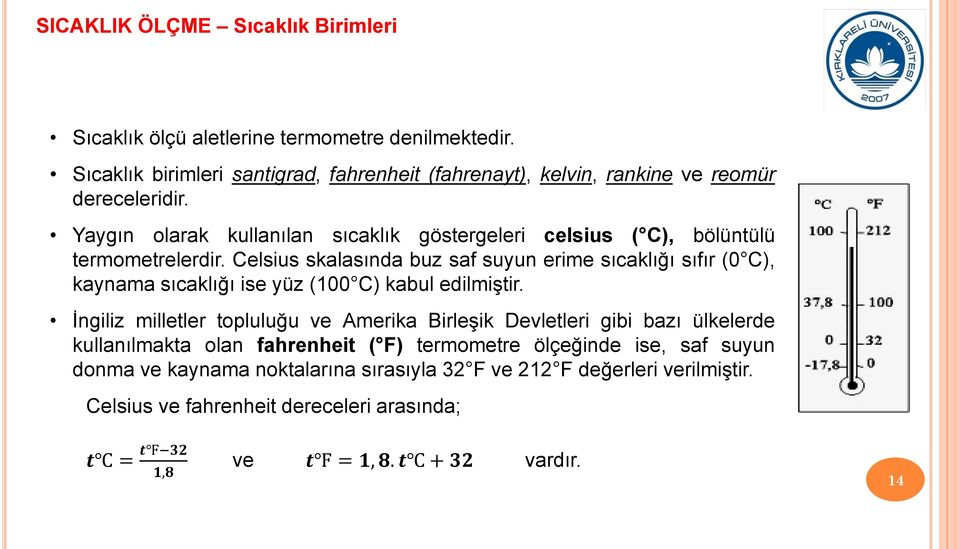 Yaygın olarak kullanılan sıcaklık göstergeleri celsius ( C), bölüntülü termometrelerdir.