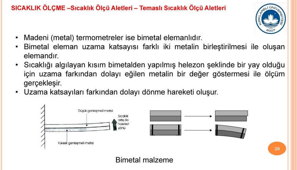 Sıcaklığı algılayan kısım bimetalden yapılmış helezon şeklinde bir yay olduğu için uzama farkından dolayı eğilen