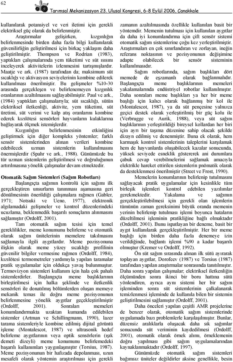 Thompson ve Rodrian (1983), yaptıkları çalışmalarında yem tüketimi ve süt ısısını inceleyerek aktivitelerin izlenmesini tartışmışlardır. Maatje ve ark.