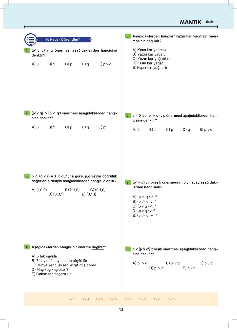 p = ise (p ı ² q) v p önermesi aşağıdakilerden hangisine denktir? A) B) c) p D) q E) p v q 3. p ² (q v r) = olduğuna göre, p,q ve nin doğruluk değerleri sırasıyla aşağıdakilerden hangisi olabilir?