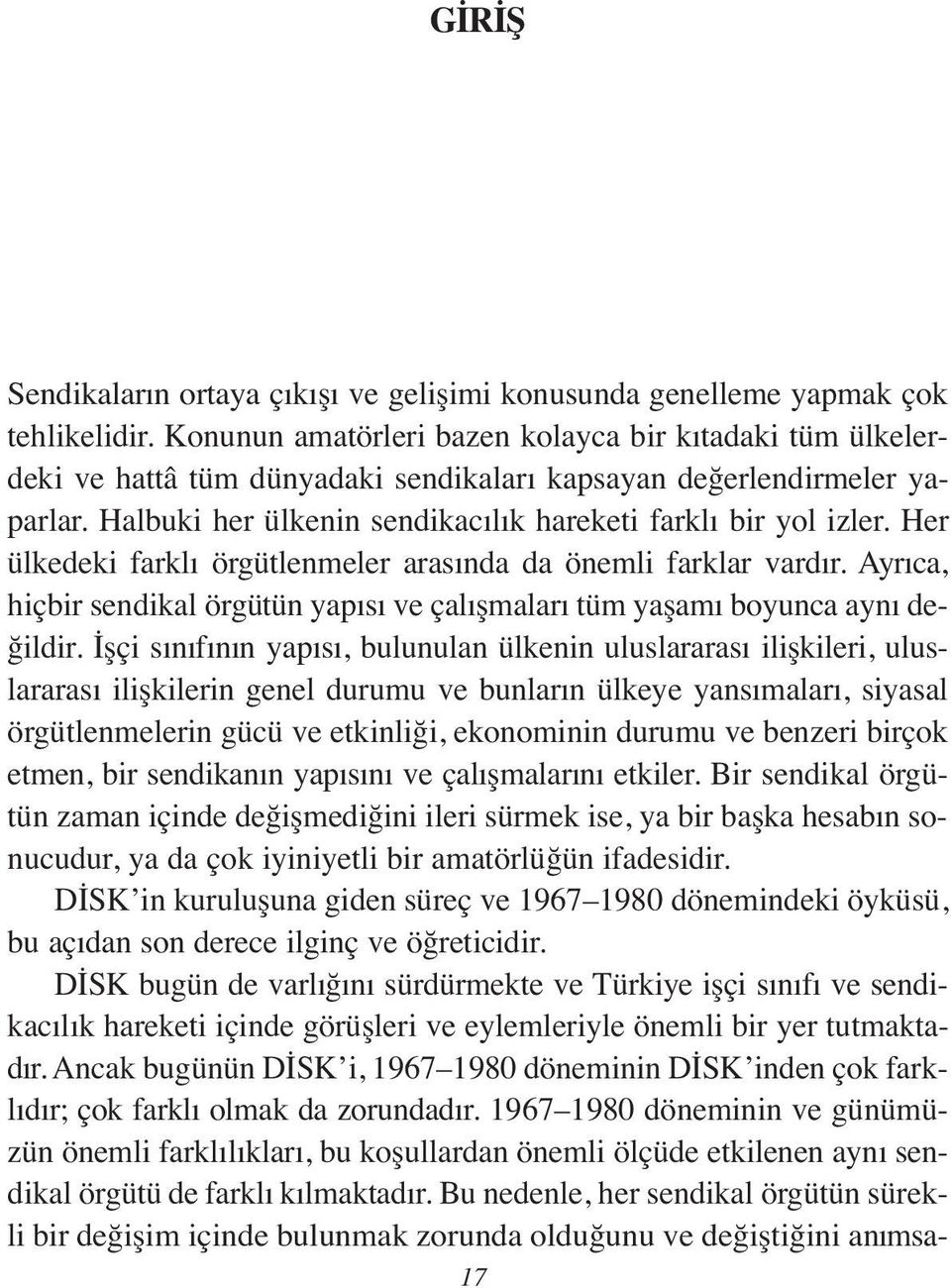 Her ülkedeki farklı örgütlenmeler arasında da önemli farklar vardır. Ayrıca, hiçbir sendikal örgütün yapısı ve çalışmaları tüm yaşamı boyunca aynı değildir.