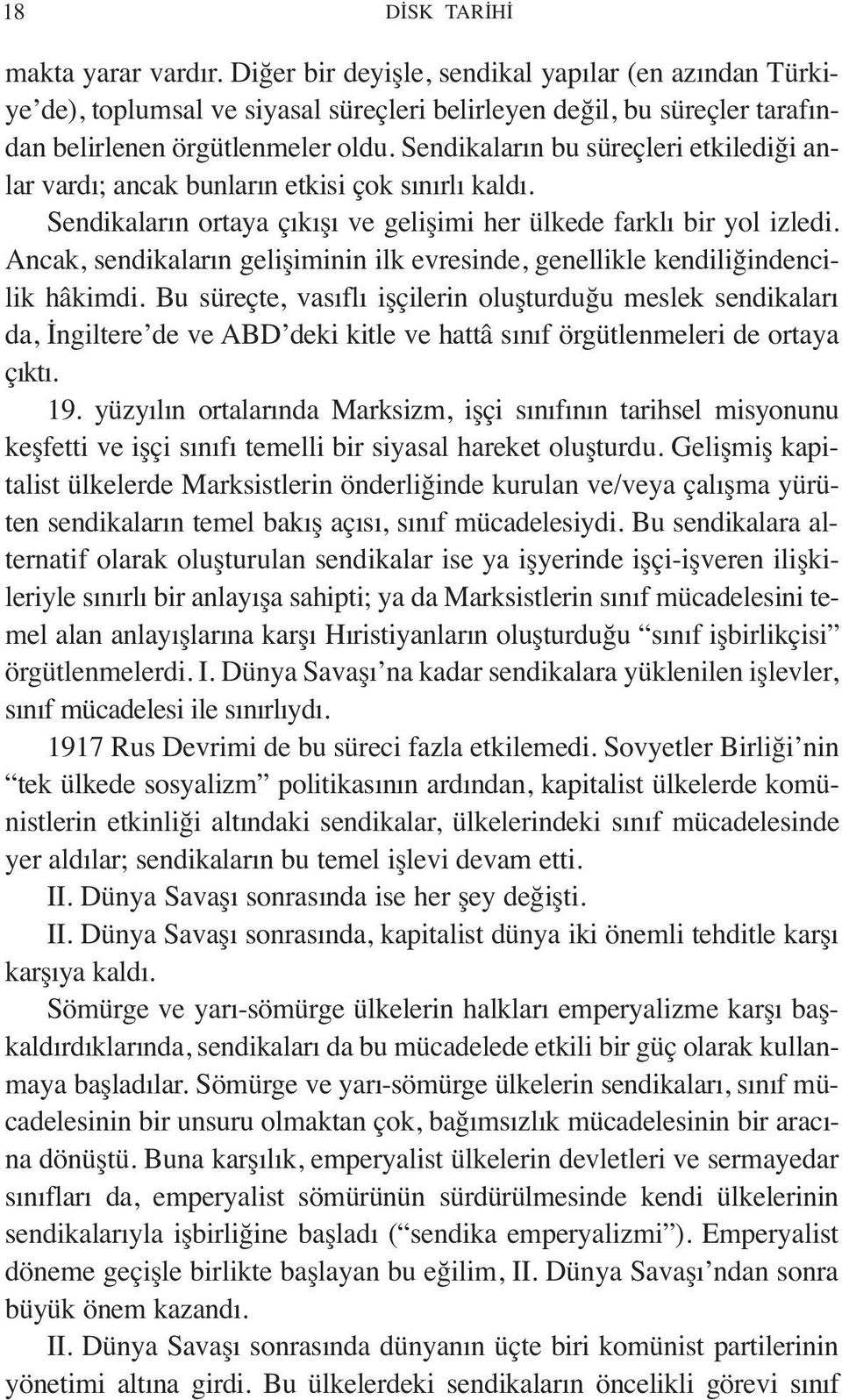 Ancak, sendikaların gelişiminin ilk evresinde, genellikle kendiliğindencilik hâkimdi.