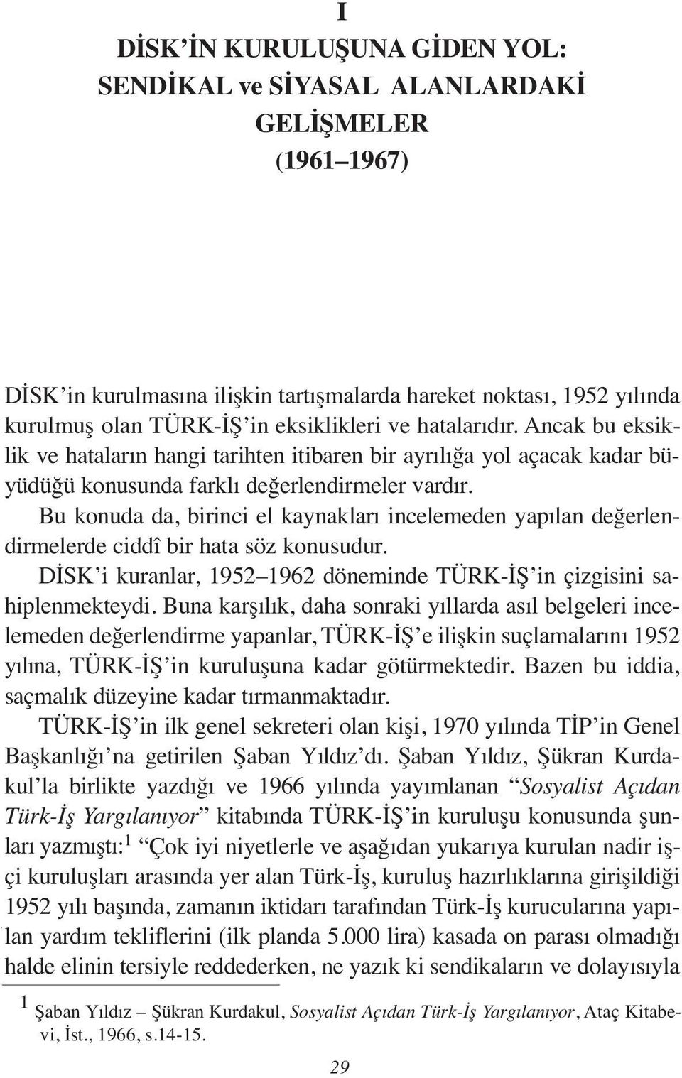 Bu konuda da, birinci el kaynakları incelemeden yapılan değerlendirmelerde ciddî bir hata söz konusudur. DİSK i kuranlar, 1952 1962 döneminde TÜRK-İŞ in çizgisini sahiplenmekteydi.