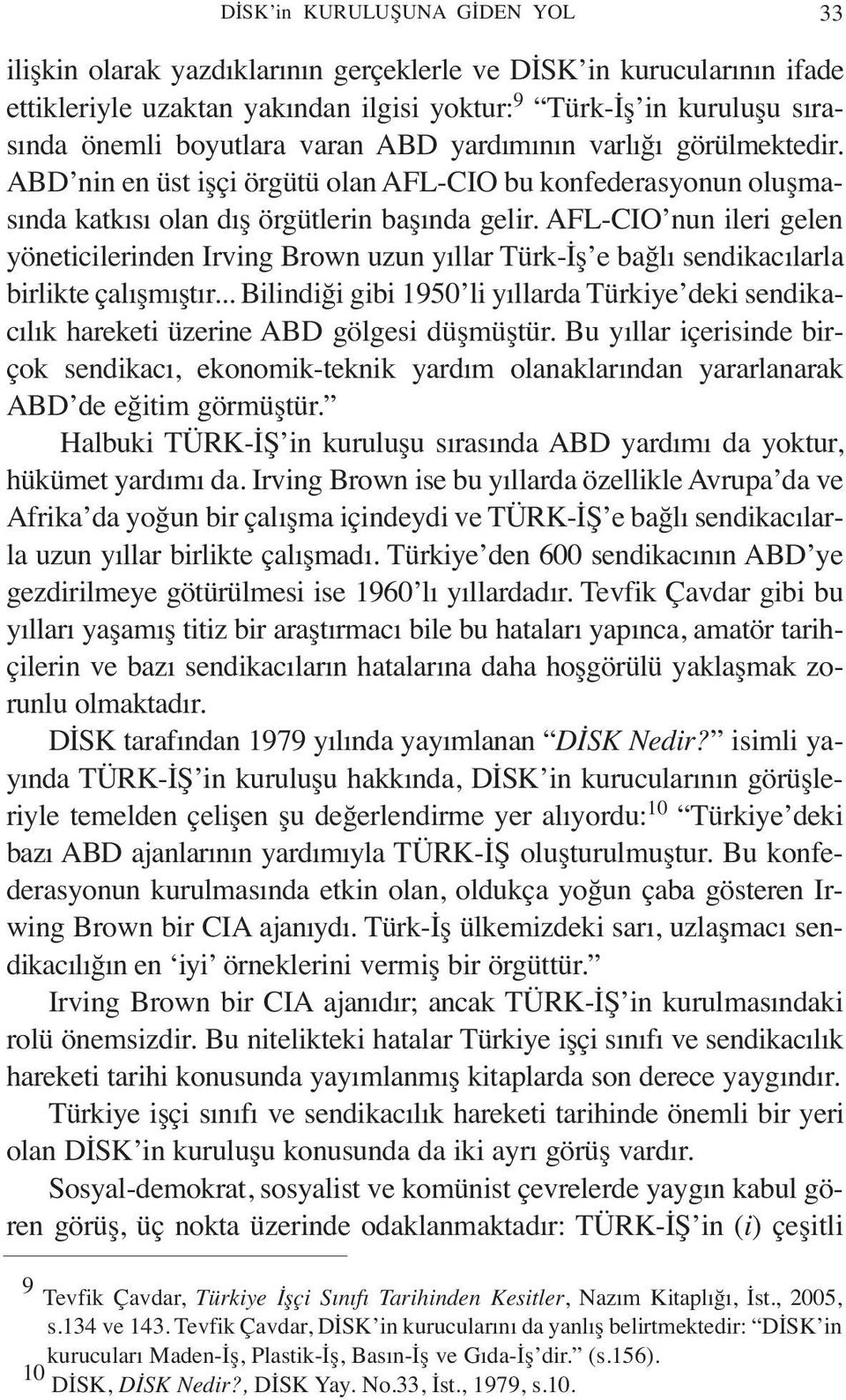 AFL-CIO nun ileri gelen yöneticilerinden Irving Brown uzun yıllar Türk-İş e bağlı sendikacılarla birlikte çalışmıştır.