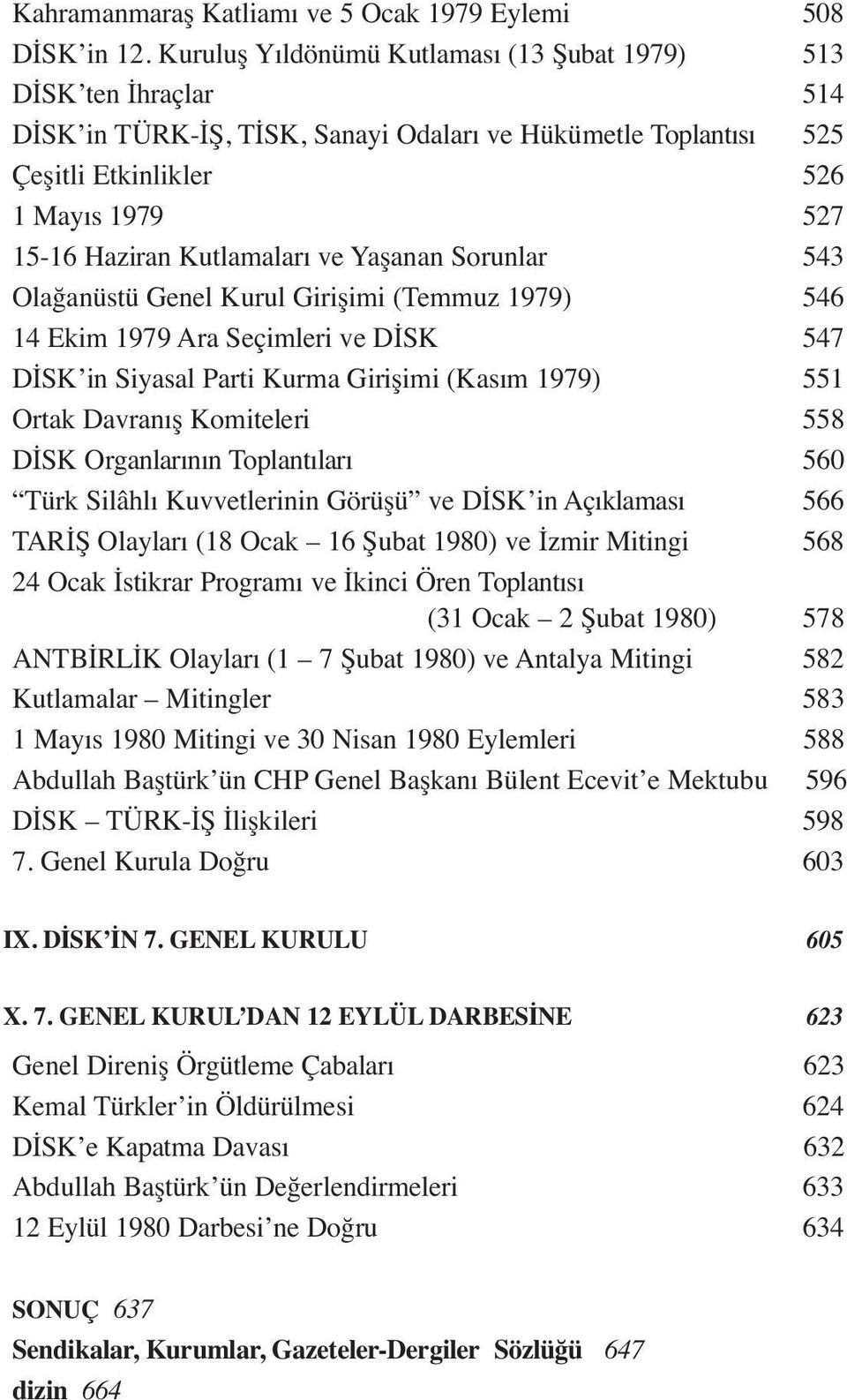 Kutlamaları ve Yaşanan Sorunlar 543 Olağanüstü Genel Kurul Girişimi (Temmuz 1979) 546 14 Ekim 1979 Ara Seçimleri ve DİSK 547 DİSK in Siyasal Parti Kurma Girişimi (Kasım 1979) 551 Ortak Davranış