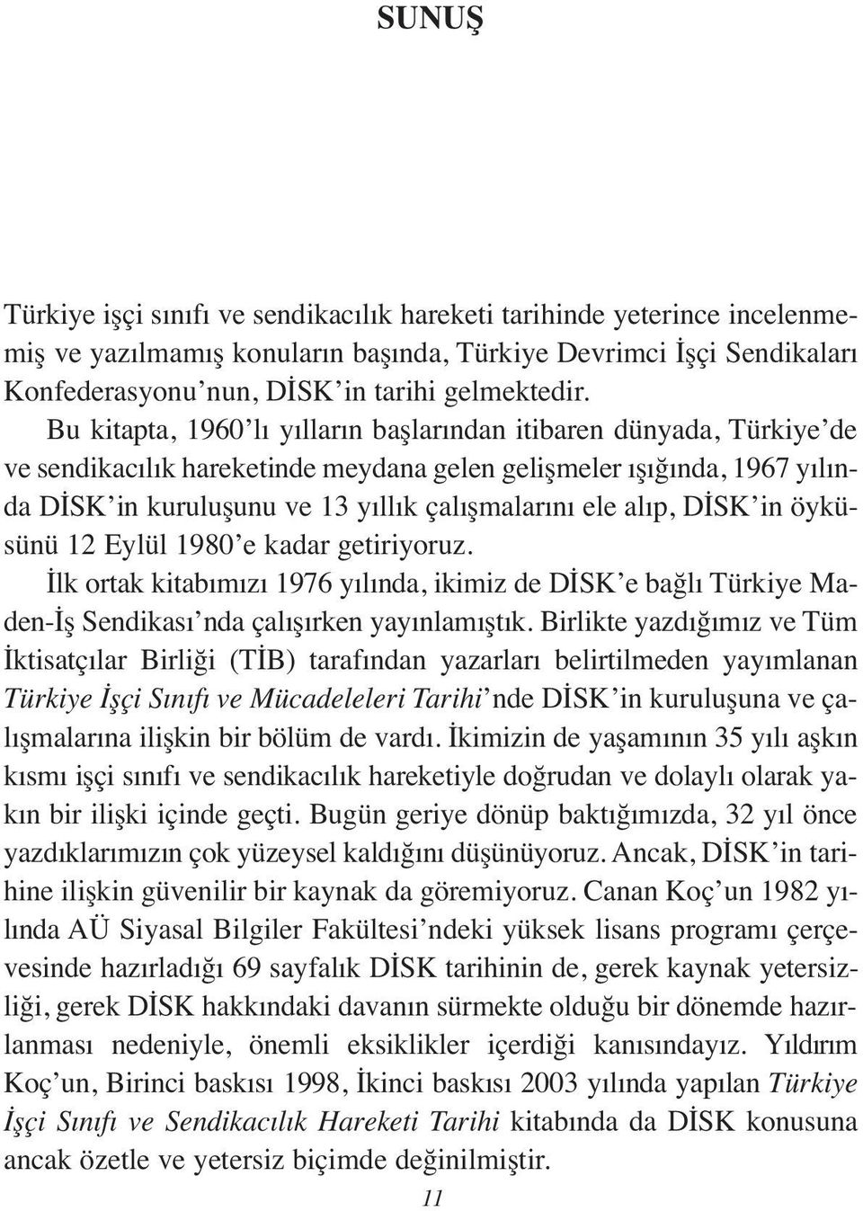 alıp, DİSK in öyküsünü 12 Eylül 1980 e kadar getiriyoruz. İlk ortak kitabımızı 1976 yılında, ikimiz de DİSK e bağlı Türkiye Maden-İş Sendikası nda çalışırken yayınlamıştık.