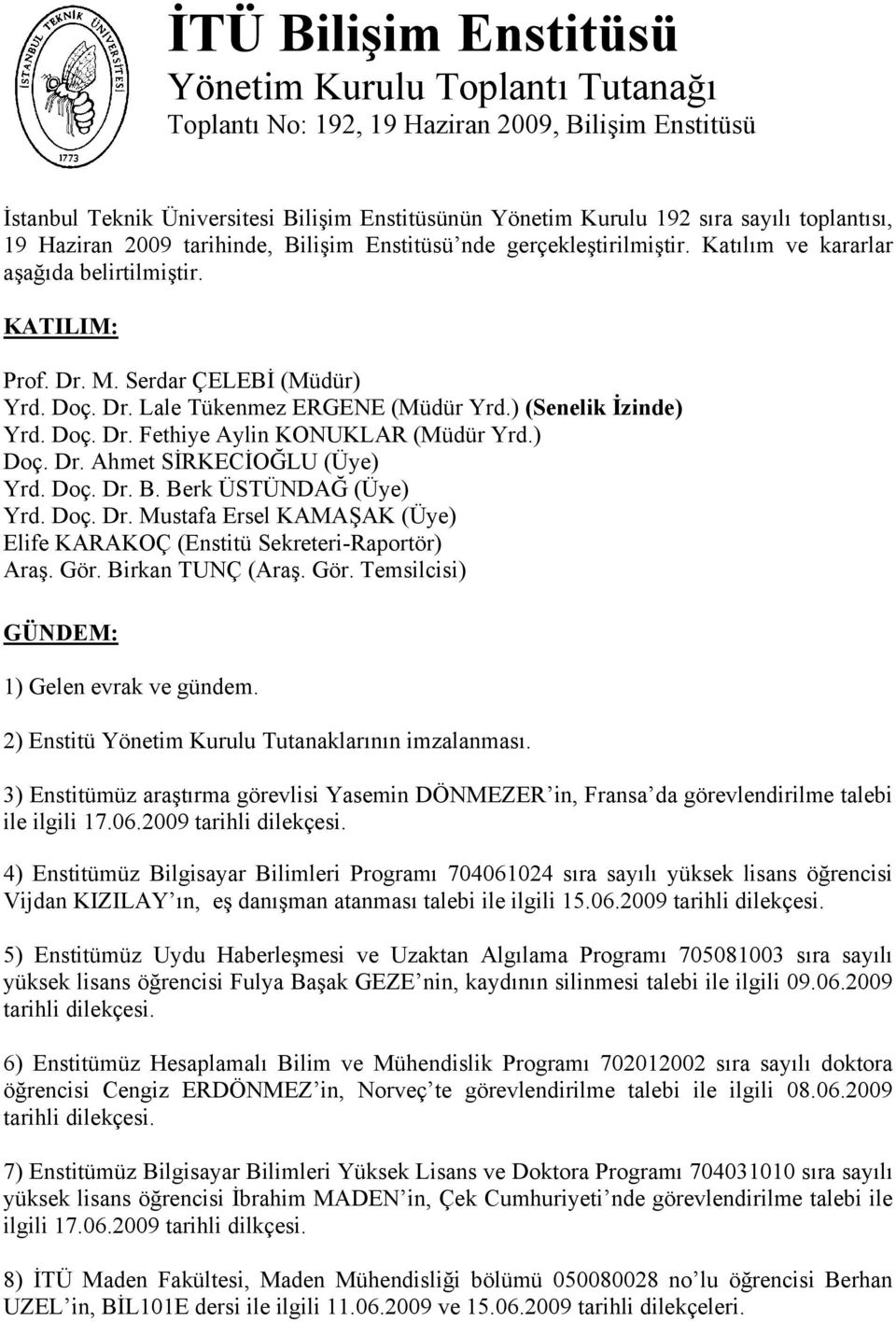 ) (Senelik İzinde) Yrd. Doç. Dr. Fethiye Aylin KONUKLAR (Müdür Yrd.) Doç. Dr. Ahmet SİRKECİOĞLU (Üye) Yrd. Doç. Dr. B. Berk ÜSTÜNDAĞ (Üye) Yrd. Doç. Dr. Mustafa Ersel KAMAŞAK (Üye) Elife KARAKOÇ (Enstitü Sekreteri-Raportör) Araş.