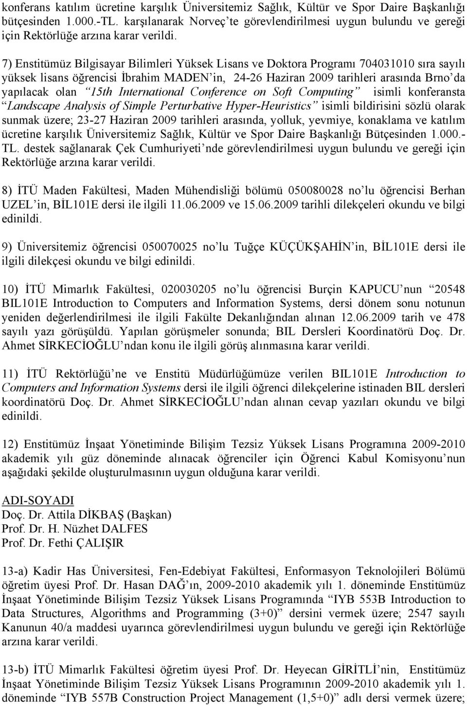 7) Enstitümüz Bilgisayar Bilimleri Yüksek Lisans ve Doktora Programı 704031010 sıra sayılı yüksek lisans öğrencisi İbrahim MADEN in, 24-26 Haziran 2009 tarihleri arasında Brno da yapılacak olan 15th