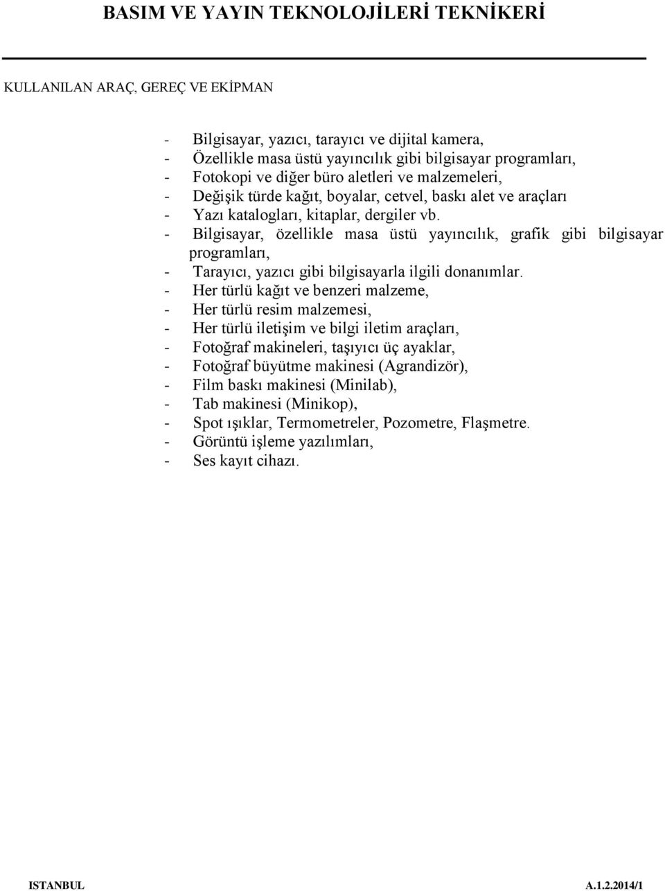 - Bilgisayar, özellikle masa üstü yayıncılık, grafik gibi bilgisayar programları, - Tarayıcı, yazıcı gibi bilgisayarla ilgili donanımlar.