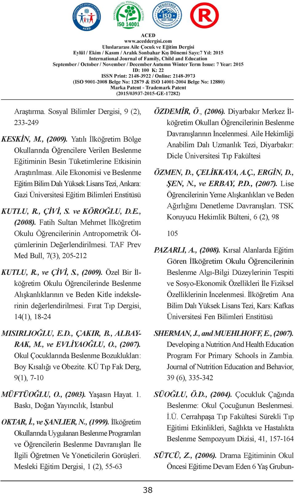 tespit edilmesi KULU, R., ÇİVİ, S. ve KÖROĞLU, D.E., (2008). Fatih Sultan Mehmet İlköğretim Okulu Öğrencilerinin Antropometrik Ölçümlerinin Değerlendirilmesi.