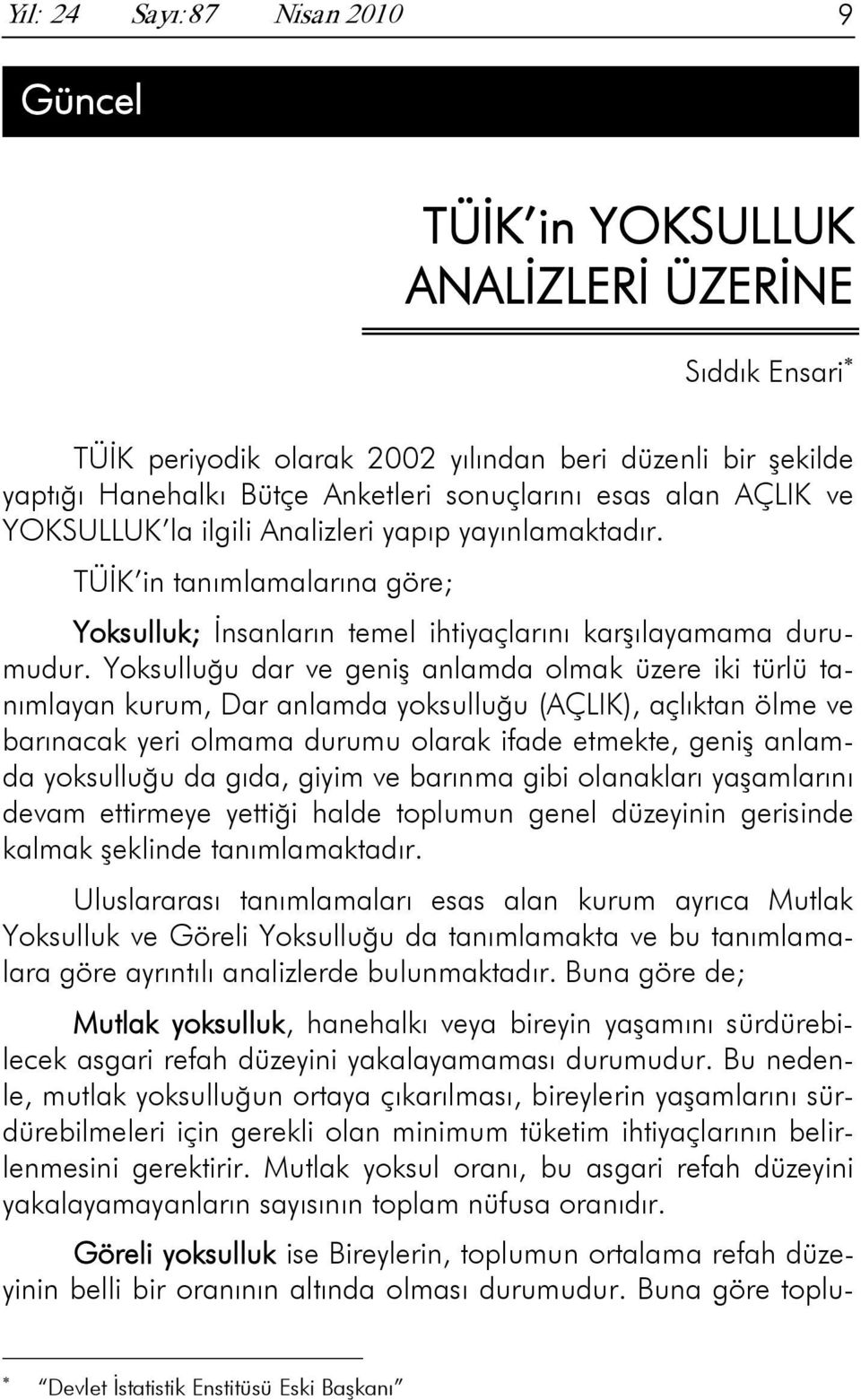 Yoksulluğu dar ve geniş anlamda olmak üzere iki türlü tanımlayan kurum, Dar anlamda yoksulluğu (AÇLIK), açlıktan ölme ve barınacak yeri olmama durumu olarak ifade etmekte, geniş anlamda yoksulluğu da