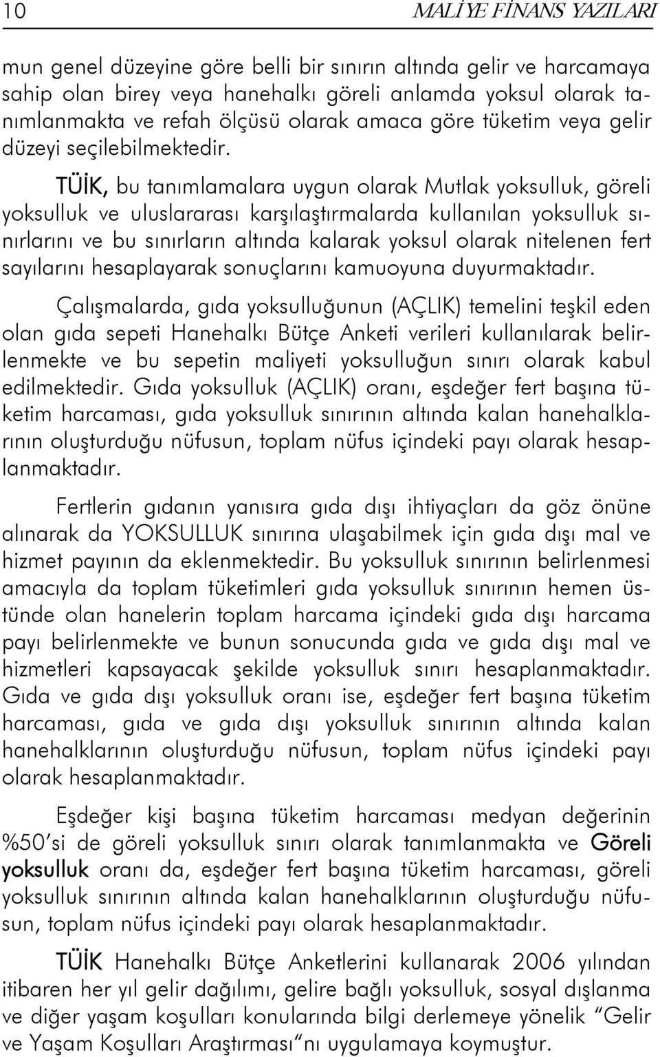 TÜİK, bu tanımlamalara uygun olarak Mutlak yoksulluk, göreli yoksulluk ve uluslararası karşılaştırmalarda kullanılan yoksulluk sınırlarını ve bu sınırların altında kalarak yoksul olarak nitelenen