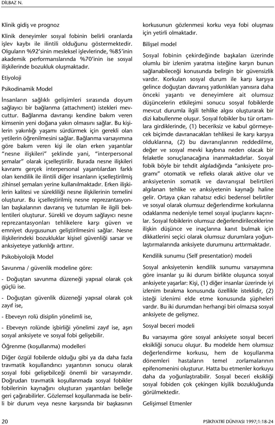 Etiyoloji Psikodinamik Model Ýnsanlarýn saðlýklý geliþimleri sýrasýnda doyum saðlayýcý bir baðlanma (attachment) istekleri mevcuttur.