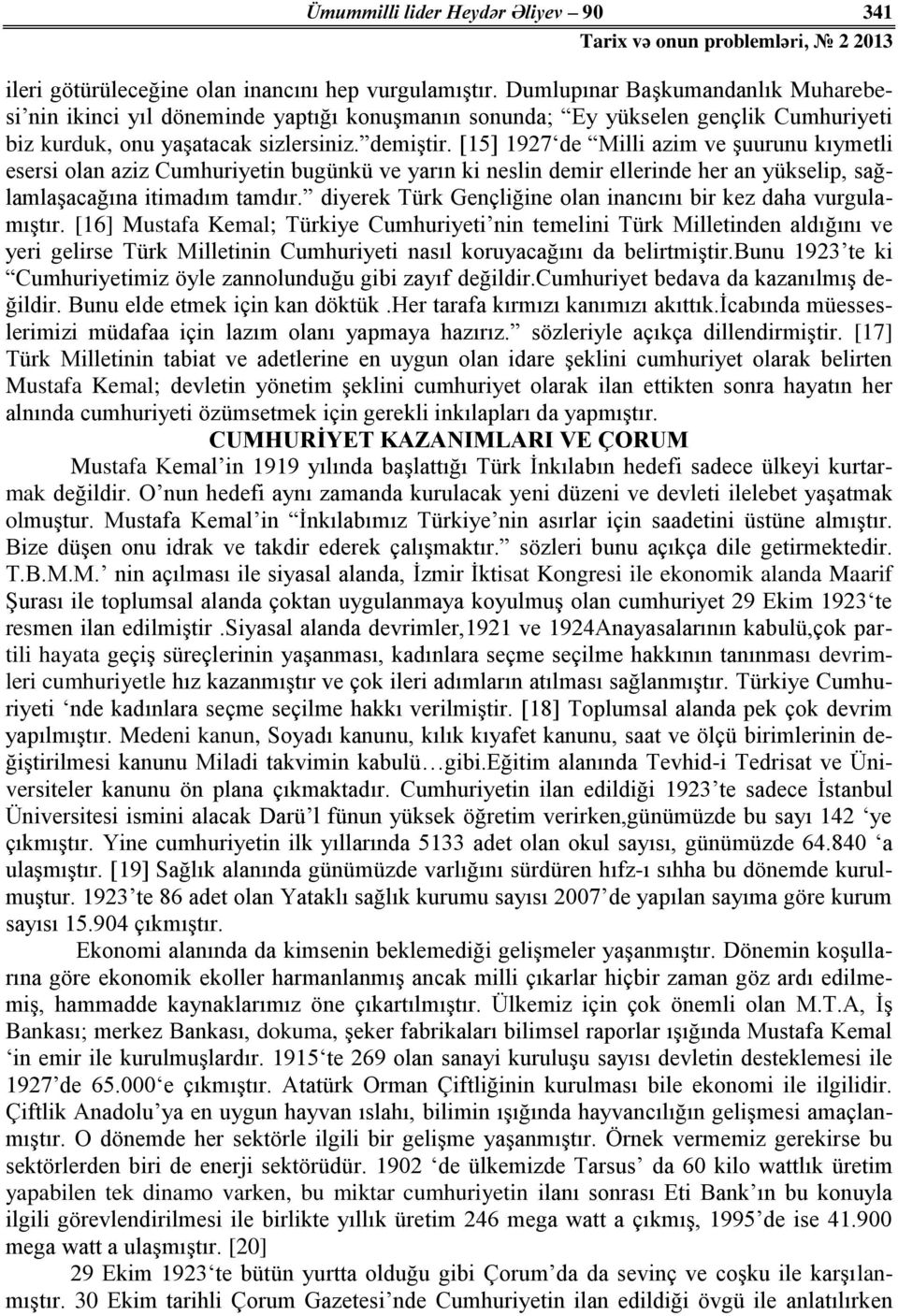 [15] 1927 de Milli azim ve şuurunu kıymetli esersi olan aziz Cumhuriyetin bugünkü ve yarın ki neslin demir ellerinde her an yükselip, sağlamlaşacağına itimadım tamdır.