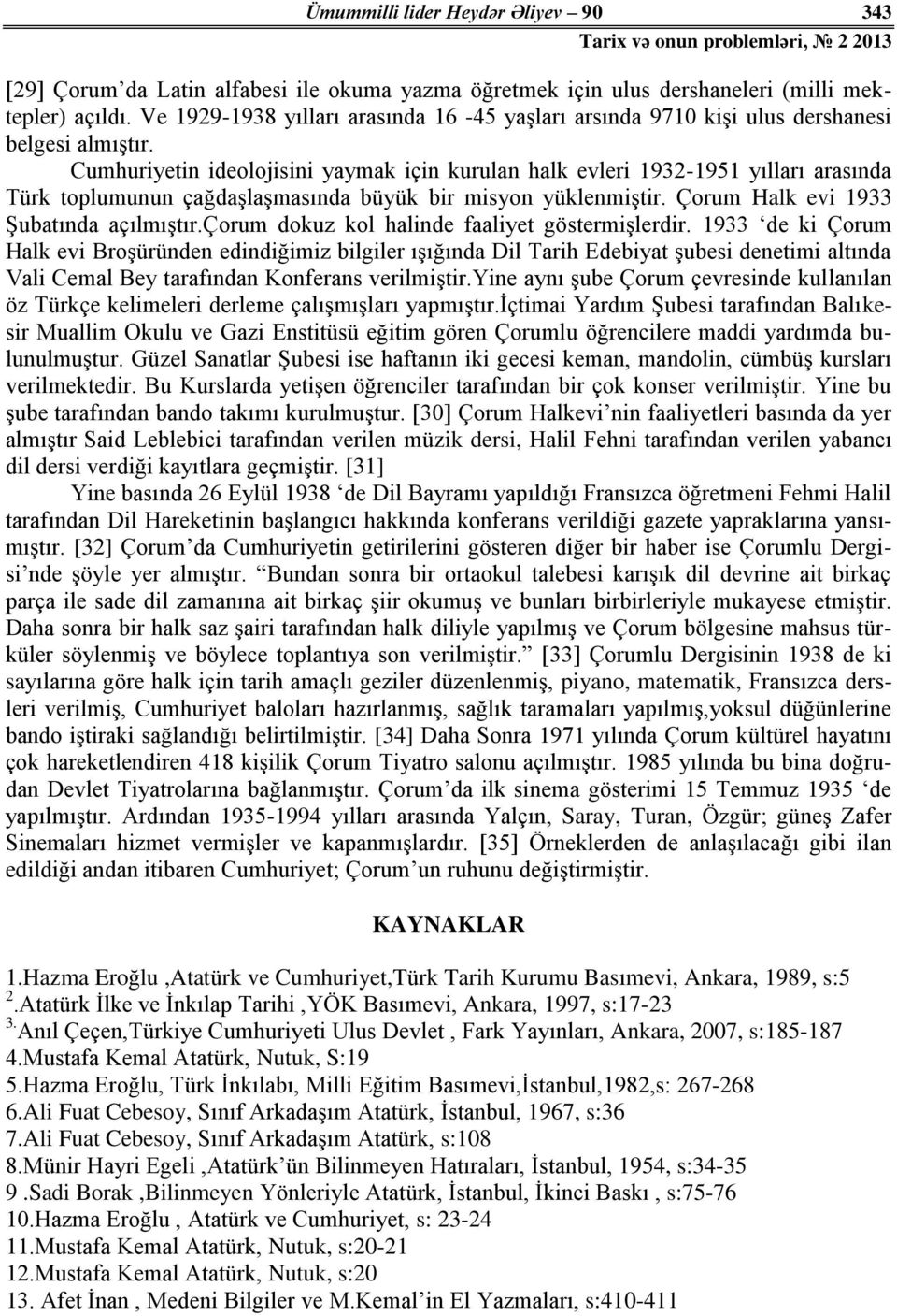 Cumhuriyetin ideolojisini yaymak için kurulan halk evleri 1932-1951 yılları arasında Türk toplumunun çağdaşlaşmasında büyük bir misyon yüklenmiştir. Çorum Halk evi 1933 Şubatında açılmıştır.