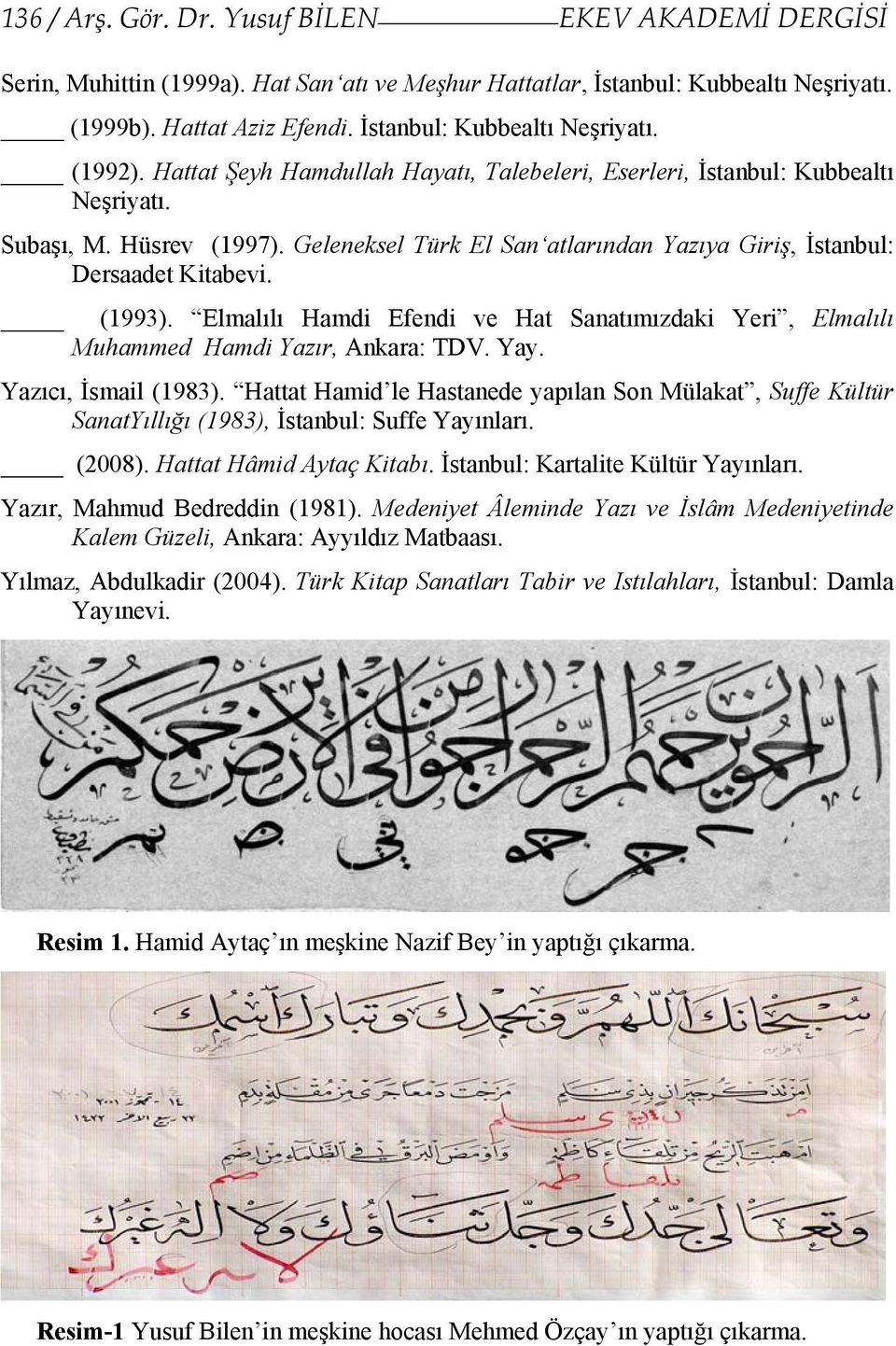 Geleneksel Türk El San atlarından Yazıya Giriş, İstanbul: Dersaadet Kitabevi. (1993). Elmalılı Hamdi Efendi ve Hat Sanatımızdaki Yeri, Elmalılı Muhammed Hamdi Yazır, Ankara: TDV. Yay.