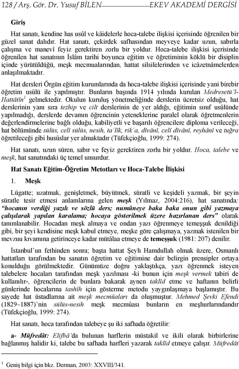 Hoca-talebe ilişkisi içerisinde öğrenilen hat sanatının İslâm tarihi boyunca eğitim ve öğretiminin köklü bir disiplin içinde yürütüldüğü, meşk mecmualarından, hattat silsilelerinden ve