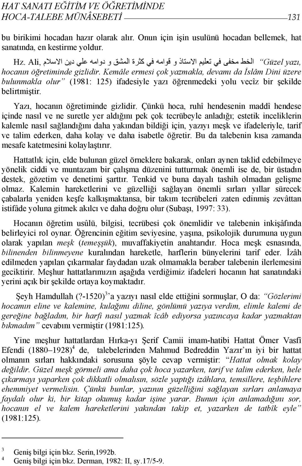 Kemâle ermesi çok yazmakla, devamı da İslâm Dini üzere bulunmakla olur (1981: 125) ifadesiyle yazı öğrenmedeki yolu vecîz bir şekilde belirtmiştir. Yazı, hocanın öğretiminde gizlidir.