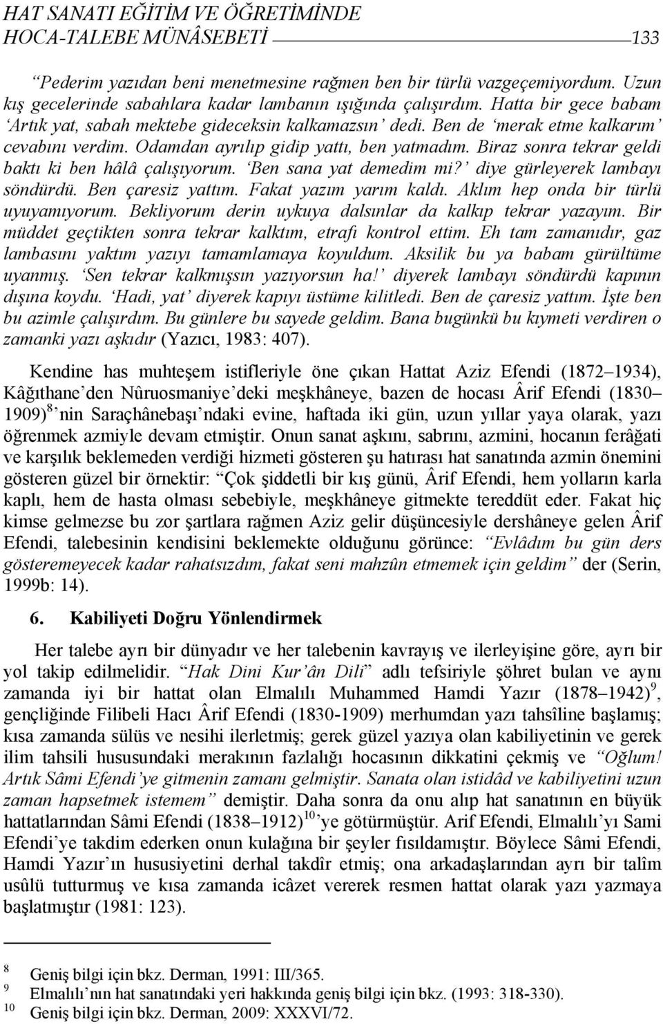 Biraz sonra tekrar geldi baktı ki ben hâlâ çalışıyorum. Ben sana yat demedim mi? diye gürleyerek lambayı söndürdü. Ben çaresiz yattım. Fakat yazım yarım kaldı. Aklım hep onda bir türlü uyuyamıyorum.