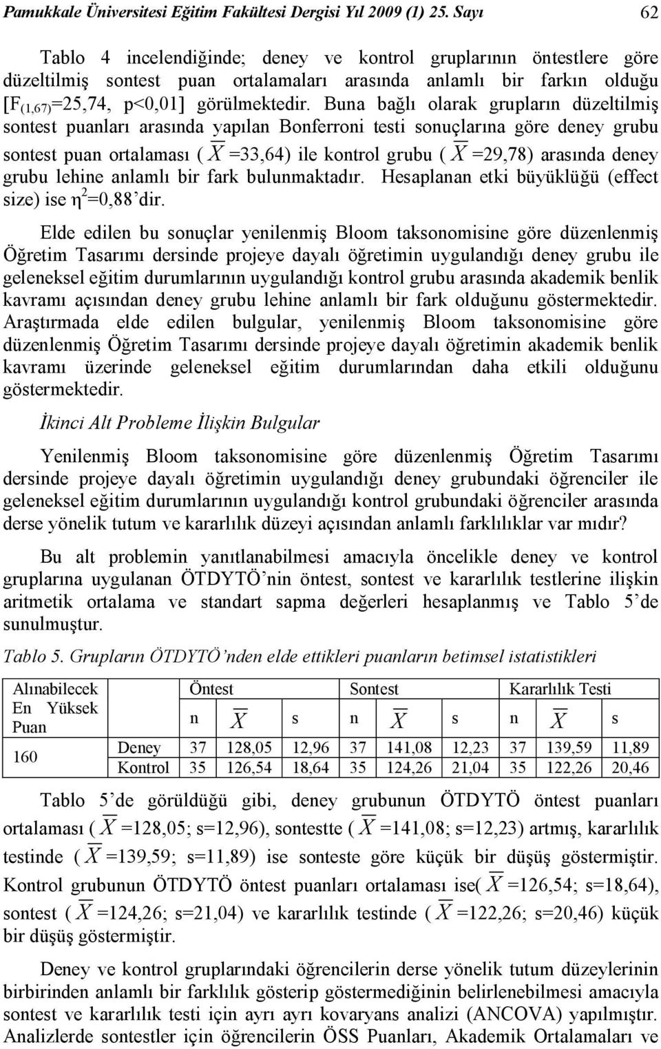 Buna bağlı olarak grupların düzeltilmiş sontest puanları arasında yapılan Bonferroni testi sonuçlarına göre deney grubu sontest puan ortalaması ( X =33,64) ile kontrol grubu ( X =29,78) arasında