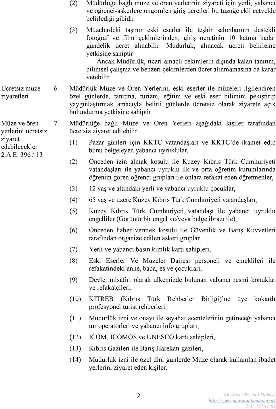 (3) Müzelerdeki taşınır eski eserler ile teşhir salonlarının destekli fotoğraf ve film çekimlerinden, giriş ücretinin 10 katına kadar gündelik ücret alınabilir.