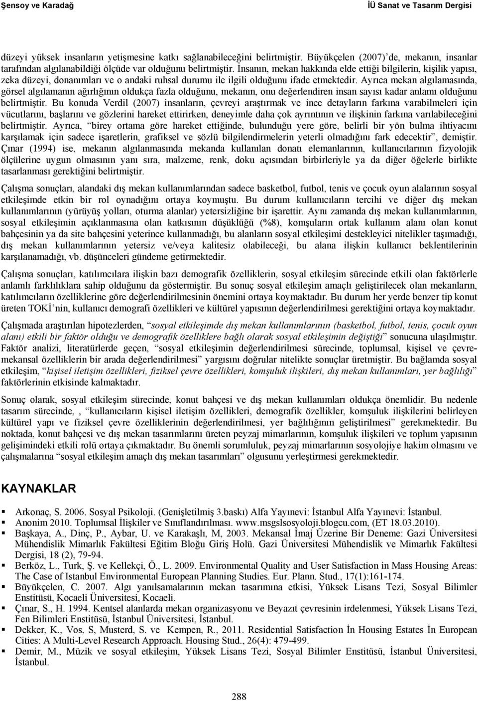 İnsanın, mekan hakkında elde ettiği bilgilerin, kişilik yapısı, zeka düzeyi, donanımları ve o andaki ruhsal durumu ile ilgili olduğunu ifade etmektedir.